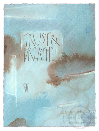 Trust & Breathe - calligraphy art by Melissa Dinwiddie - watercolor ground, walnut ink, Ziller ink