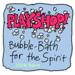 Playshop! Bubble-Bath for the Spirit. Click here