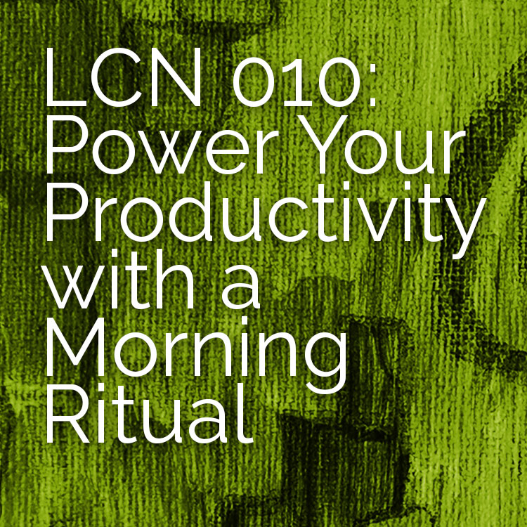 LCN 010: Power Your Productivity with a Morning Ritual