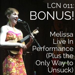 LCN 011: BONUS! Melissa Live in Performance (Plus the Only Way to Unsuck)
