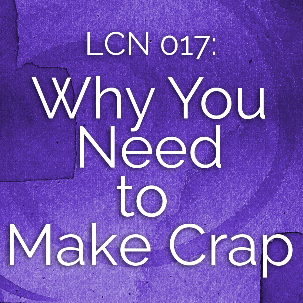 LCN 017: Why You Need to Make Crap
