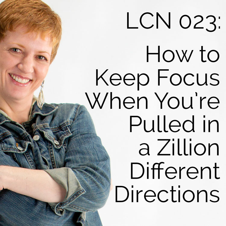 LCN 023: How to Keep Focus When You're Pulled in a Zillion Different Directions