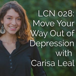 LCN 028: Move Your Way Out of Depression, with Carisa Leal
