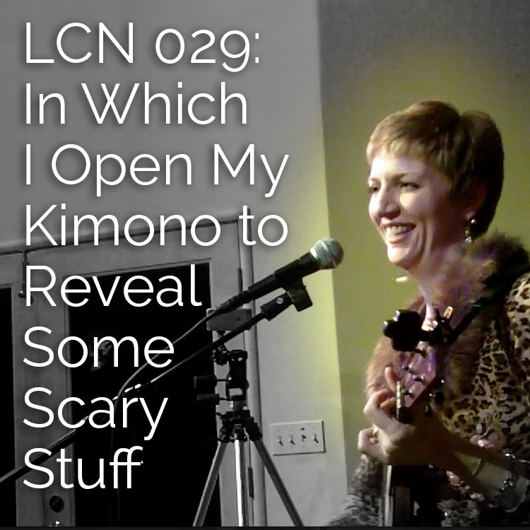 LCN 029: In Which I Open My Kimono to Reveal Some Scary Stuff