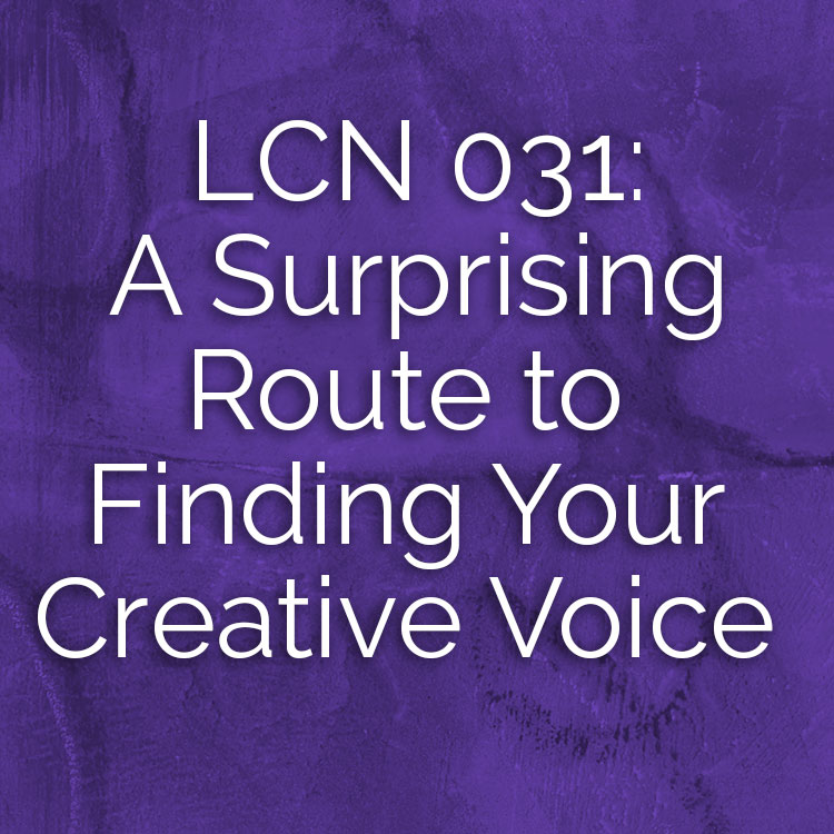 LCN 031: A Surprising Route to Finding Your Creative Voice