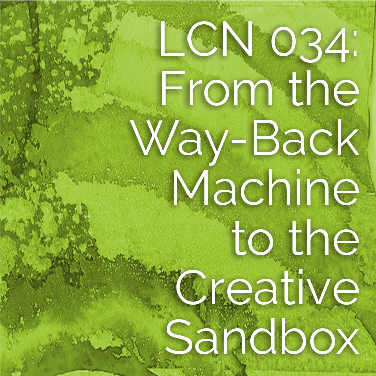 LCN 034: From the Way-Back Machine to the Creative Sandbox