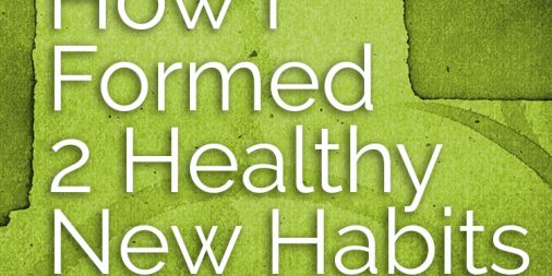 LCN 036: How I Formed 2 Healthy New Habits in 2015