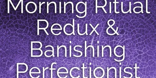 LCN 038: Morning Ritual Redux & Banishing Perfectionist Gremlins