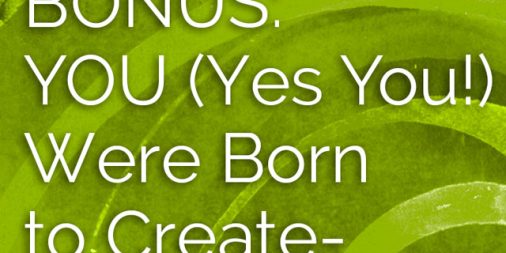 LCN 040: BONUS: YOU (Yes You!) Were Born to Create—Here's Why