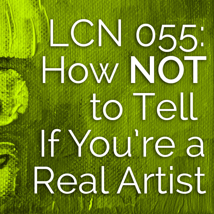 LCN 055: How NOT to Tell If You're a Real Artist