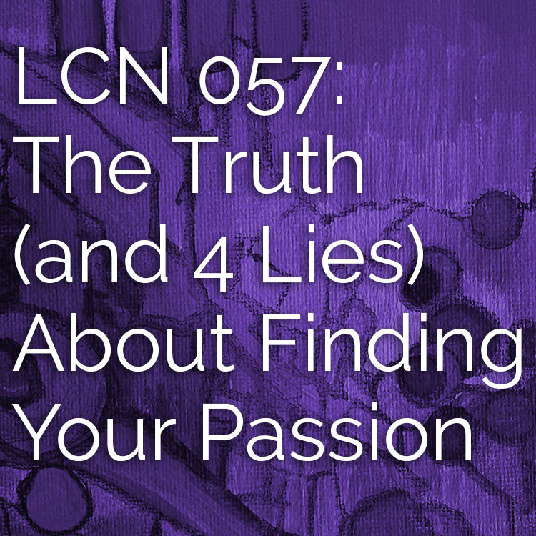 The Creative Sandbox Way™ LCN 057: The Truth (and 4 Lies) About Finding Your Passion