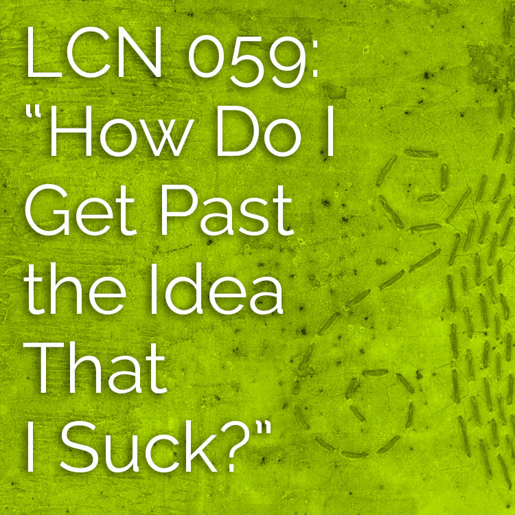 LCN 059: "How Do I Get Past the Idea That I Suck?"