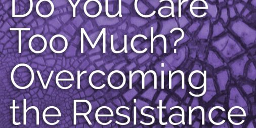 LCN 060: Do You Care Too Much? Overcoming the Resistance of Caring
