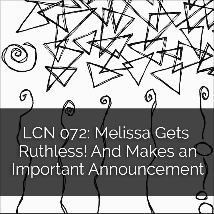 LCN 072: Melissa Gets Ruthless! And Makes an Important Announcement