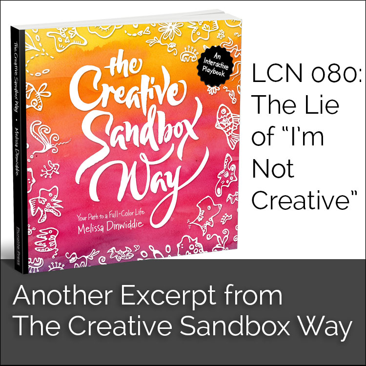 The Creative Sandbox Way™ LCN 080: The Lie of "I'm Not Creative": Another Excerpt from The Creative Sandbox Way