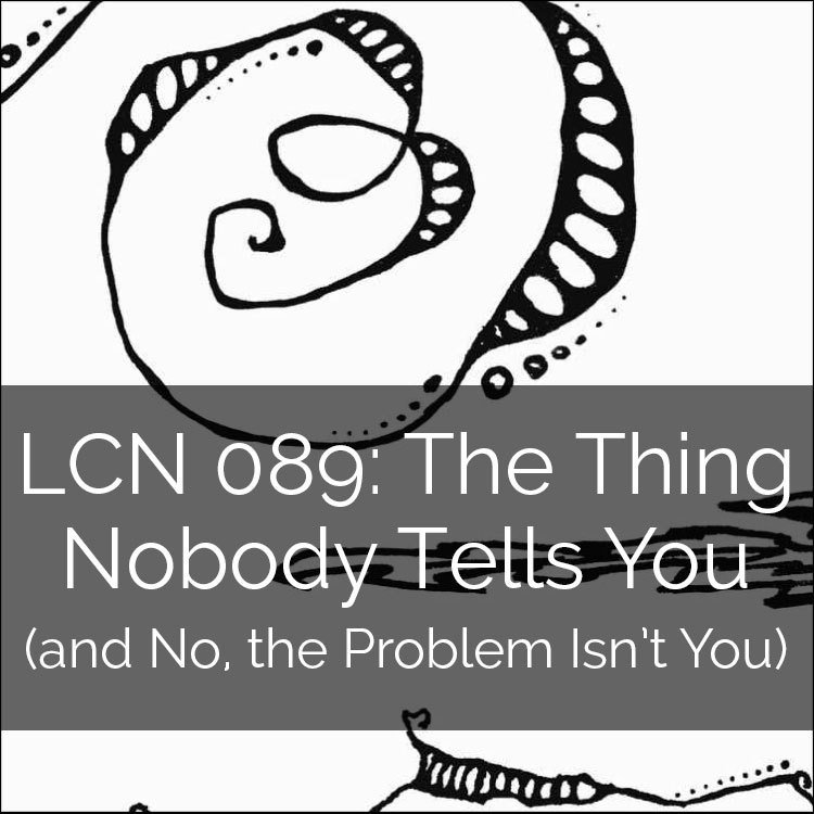 LCN 089: The Thing Nobody Tells You (and No, the Problem Isn't You)