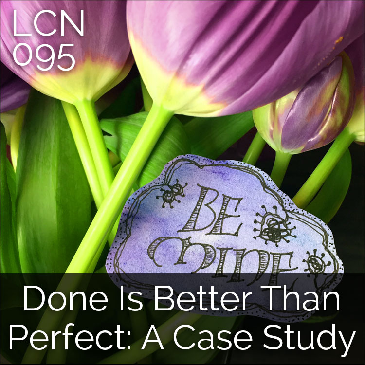 The Creative Sandbox Way™ LCN 095: Done Is Better Than Perfect: A Case Study