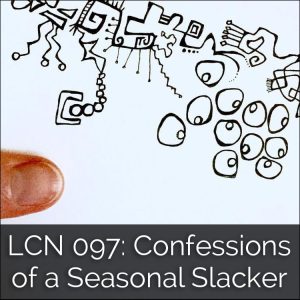 LCN 097: Confessions of a Seasonal Slacker