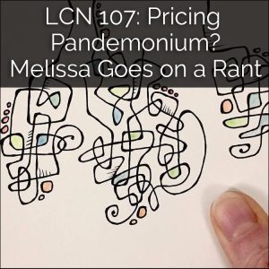 LCN 107: Pricing Pandemonium? Melissa Goes on a Rant