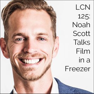 LCN 125: Noah Scott Talks Film in a Freezer
