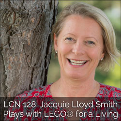 LCN 128: Jacquie Lloyd Smith Plays with LEGO® for a Living