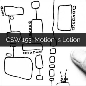 CSW 153: Motion Is Lotion