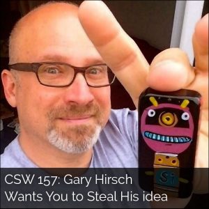 CSW 157: Gary Hirsch Wants You to Steal His Idea