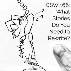 166: What Stories Do You Need to Rewrite?