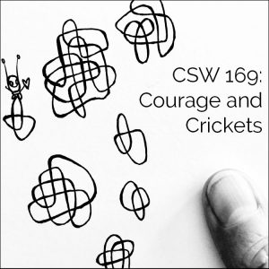 CSW 169: Courage and Crickets