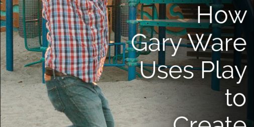 CSW 179: How Gary Ware Uses Play to Create Magic